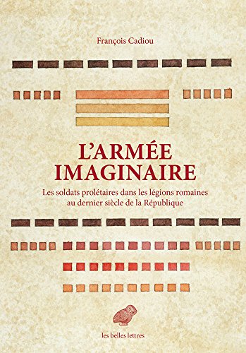 L' Armée imaginaire: Les soldats prolétaires dans les légions romaines au dernier siècle de la République francais L' Armée imaginaire: Les soldats prolétaires dans les légions romaines au dernier siècle de la République francais