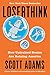 Loserthink: How Untrained Brains Are Ruining America (English Edition) by Scott Adams