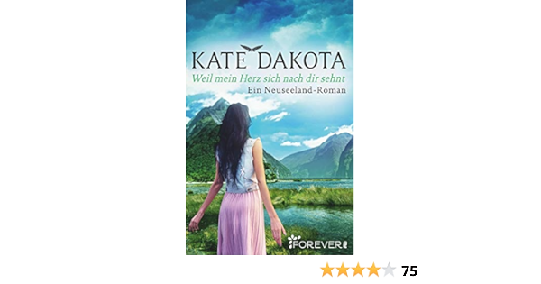 Weil Mein Herz Sich Nach Dir Sehnt Ein Neuseeland Roman Dakota Kate Amazon De Bucher