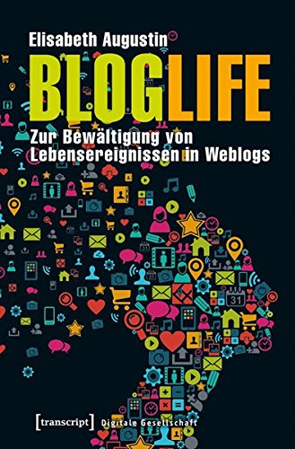 BlogLife: Zur Bewältigung von Lebensereignissen in Weblogs (Digitale Gesellschaft)