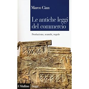 Le antiche leggi del commercio. Produzione, scambi, regole Le antiche leggi del commercio. Produzione, scambi, regole