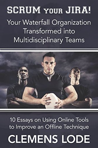 Scrum Your Jira!: Your Waterfall Organization Transformed Into Agile Multidisciplinary Teams