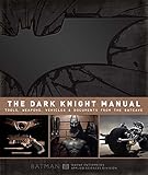 The Dark Knight Manual: Tools, Weapons, Vehicles and Documents from the Batcave by 