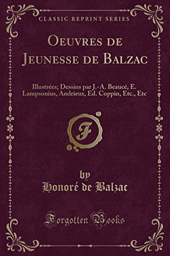 Oeuvres de Jeunesse de Balzac: Illustrees; Dessins Par J.-A. Beauce, E. Lampsonius, Andrieux, Ed. Coppin, Etc., Etc (Classic Reprint)
