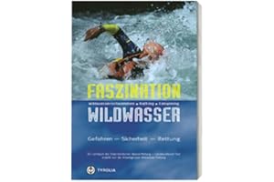 Faszination Wildwasser: Wildwasserschwimmen, Rafting, Canyoning. Gefahren, Sicherheit, Rettung. Ein Lehrbuch der Österreichischen Wasser-Rettung