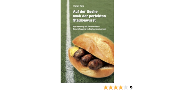 Auf Der Suche Nach Der Perfekten Stadionwurst Von Hamburg Bis Phnom Penh Groundhopping Im Bratwurstuniversum Ebook Renz Florian Amazon De Kindle Shop