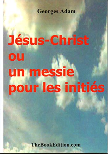 Télécharger Jésus-Christ ou un messie pour les initiés: Jésus et les extraterrestres la concurrence livre En ligne