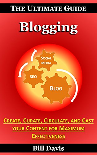 Download The Ultimate Guide to Blogging - How to Create, Curate, Circulate, and Cast your Content for Maximum Effectiveness