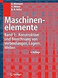 Maschinenelemente: Band 1: Konstruktion und Berechnung von Verbindungen, Lagern, Wellen