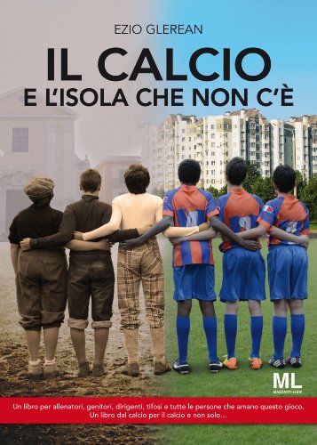Download Il Calcio e l'isola che non c'è: Un libro per allenatori, genitori, dirigenti, tifosi e tutte le persone che amano questo gioco. Un libro dal Calcio per il Calcio e non solo… (Sport&Società Vol. 1) Download Il Calcio e l'isola che non c'è: Un libro per allenatori, genitori, dirigenti, tifosi e tutte le persone che amano questo gioco. Un libro dal Calcio per il Calcio e non solo… (Sport&Società Vol. 1)
