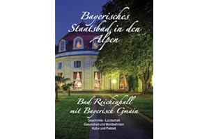 Bayerisches Staatsbad in den Alpen - Bad Reichenhall mit Bayerisch Gmain: Geschichte, Landschaft, Gesundheit und Wohlbefinden, Kultur und Freizeit