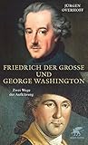 Friedrich der Grosse und George Washington: Zwei Wege der Aufklärung by 