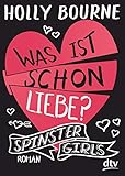 Spinster Girls 3 - Was ist schon Liebe?: Roman by Holly Bourne, Nina Frey