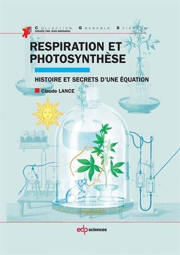 Respiration et photosynthèse - Histoire et secrets d'une équation Respiration et photosynthèse - Histoire et secrets d'une équation
