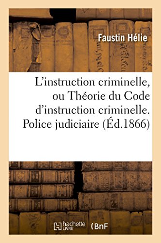 L'instruction criminelle, ou Théorie du Code d'instruction criminelle. Police judiciaire en ligne L'instruction criminelle, ou Théorie du Code d'instruction criminelle. Police judiciaire francais