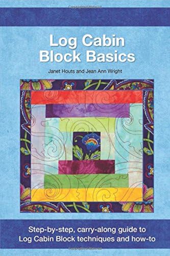 Log Cabin Block Basics: Step-by-Step, Carry-Along Guide to Log Cabin Block Techniques and How-To (Landauer) Includes Courthouse & Half Log; Planning, Cutting, Tips, Variations, Yardage, & Settings