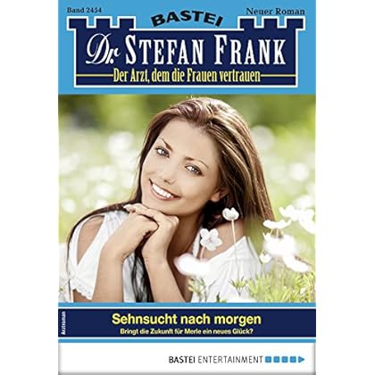 Dr. Stefan Frank 2454 - Arztroman: Sehnsucht nach morgen Dr. Stefan Frank 2454 - Arztroman: Sehnsucht nach morgen