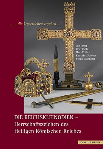 »die keyserlichen Zeychen« - Die Reichskleinodien - Herrschaftszeichen des Heiligen Römischen Reiches