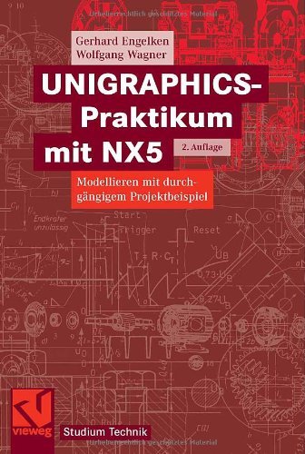 Download UNIGRAPHICS-Praktikum mit NX5: Modellieren mit durchgängigem Projektbeispiel (Studium Technik)