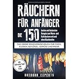 Räuchern für Anfänger: Die 150 besten und leckersten Rezepte zum Warm- und Kalträuchern mit und ohne Räucherofen. Das große R