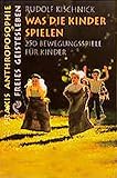 Was die Kinder spielen: 250 Bewegungsspiele für Schulkinder (Praxis Anthroposophie) by 