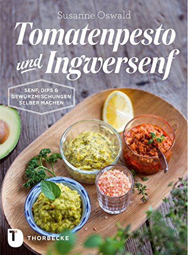 Download Tomatenpesto und Ingwersenf: Senf, Dips und Gewürzmischungen selber machen Download Tomatenpesto und Ingwersenf: Senf, Dips und Gewürzmischungen selber machen