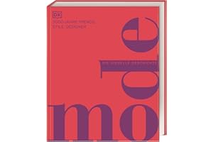 Mode: Die visuelle Geschichte. 3000 Jahre Trends, Stile, Designer. Präsentiert in über 2500 detailreichen Bildern (DK Schöne Künste)
