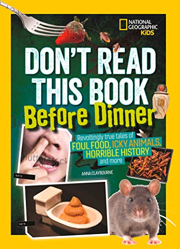 Don’t Read This Book Before Dinner: Revoltingly True Tales of Foul Food, Icky Animals, Horrible History, and More