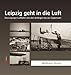 Produktbild Leipzig geht in die Luft: Die Leipziger Luftfahrt von den Anfängen bis zur Gegenwart