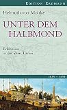 Unter dem Halbmond: Erlebnisse in der alten T�rkei 1835-1839 - Edition Erdmann (Alte abenteuerliche Reiseberichte Edition Erdmann in der marixverlag GmbH) - Helmuth von Moltke