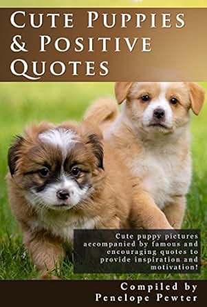 Cute Puppies and Positive Quotes: Cute Puppy Photos and Uplifting Quotes for Inspiration and ...