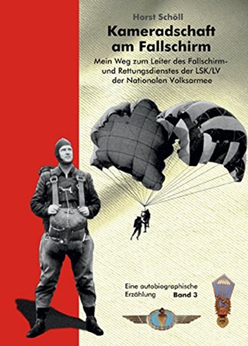Kameradschaft am Fallschirm. Mein Weg zum Leiter des Fallschirm- und Rettungsdienstes der LSK/LV der Nationalen Volksarmee: Eine autobiografische Erzählung