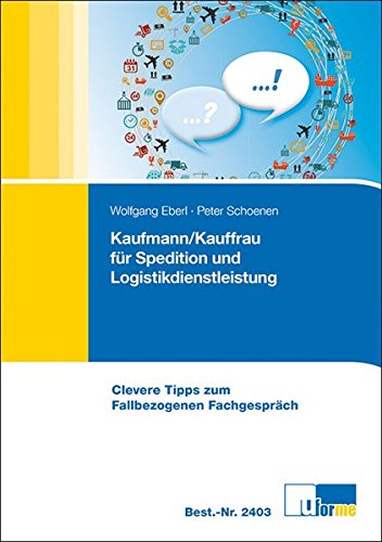 Kaufmann/Kauffrau für Speditions- und Logistikdienstleistungen: Clevere Tipps zum Fallbezogenen Fachgespräch