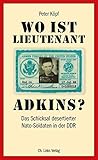 Wo ist Lieutenant Adkins? Das Schicksal desertierter Nato-Soldaten in der DDR by