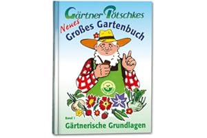 Gärtner Pötschkes Neues Großes Gartenbuch: Gärtnerische Grundlagen Band 1