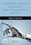 A Systematic Approach to Learning Robot Programming with ROS (English Edition) by 
