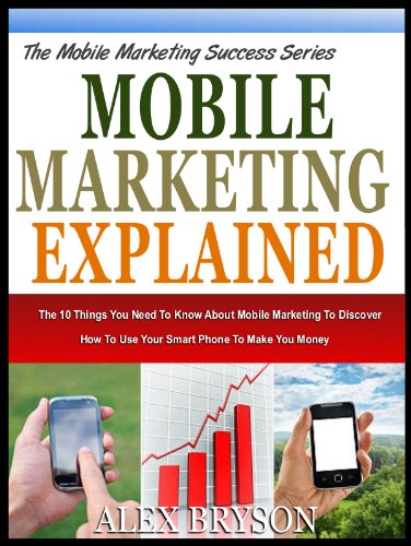 MOBILE MARKETING EXPLAINED: The 10 Things You Need To Know About Mobile Marketing To Discover How To Use Your Smart Phone To Make You Money (The Mobile ... Success Series Book 1) (English Edition)