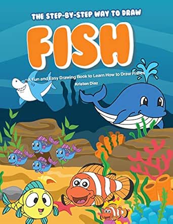The Step By Step Way To Draw Fish A Fun And Easy Drawing Book To Learn How To Draw Fishes English Edition Ebook Diaz Kristen Amazon De Kindle Shop