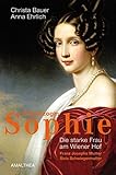 Erzherzogin Sophie: Die starke Frau am Wiener Hof. Franz Josephs Mutter. Sisis Schwiegermutter by Christa Bauer, Anna Ehrlich