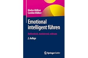 Emotional intelligent führen: Authentisch, motivierend, wirksam