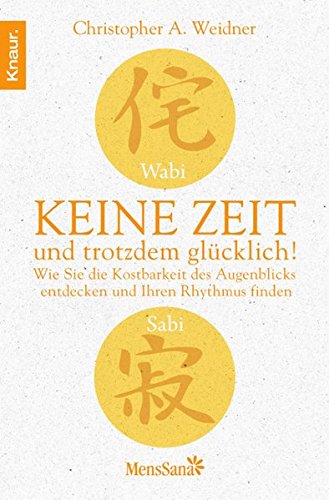 Wabi Sabi - Keine Zeit und trotzdem glücklich!: Wie Sie die Kostbarkeit des Augenblicks entdecken und Ihren Rhythmus finden