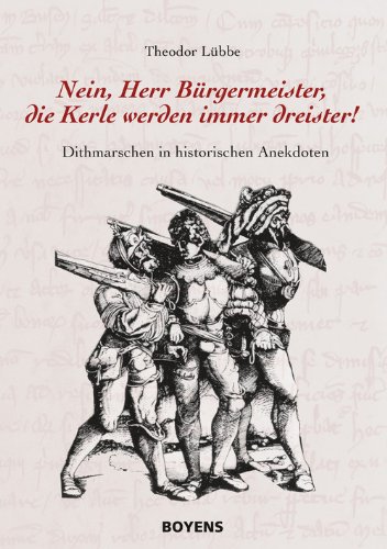 Nein, Herr Bürgermeister, die Kerle werden immer dreister: Dithmarschen in historischen Anekdoten