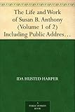 Image de The Life and Work of Susan B. Anthony (Volume 1 of 2) Including Public Addresses, Her Own Letters and Many From Her Contemporaries During Fifty Years