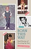 Born This Way: Real Stories of Growing Up Gay by 