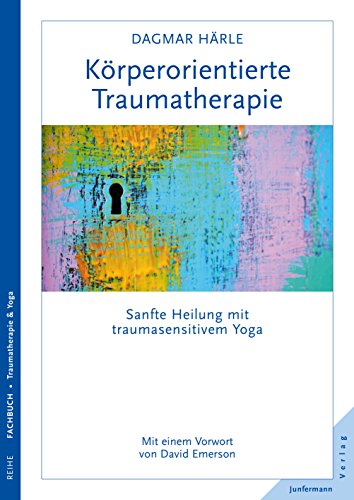 Download Körperorientierte Traumatherapie: Sanfte Heilung mit traumasensitivem Yoga