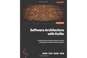 Software Architecture with Kotlin: Combine various architectural styles to create sustainable and scalable software solutions