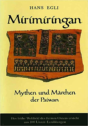 Mirimiringan: Mythen und Märchen der Paiwan - Das frühe Weltbild des Fernen Ostens (Bibliothek chinesischer Romane)