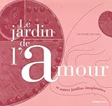 Le jardin de l'amour : Et autres jardins extraordinaires