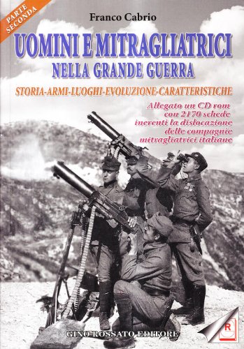 Uomini e mitragliatrici nella grande guerra. Storia, armi, luoghi, evoluzione, caratteristiche. Con CD-ROM: 2 Uomini e mitragliatrici nella grande guerra. Storia, armi, luoghi, evoluzione, caratteristiche. Con CD-ROM: 2