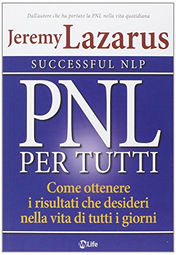 PNL per tutti. Come ottenere i risultati che desideri nella vita di tutti i giorni